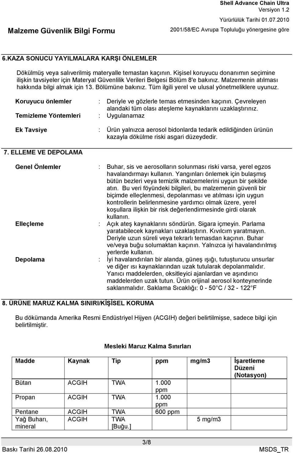 Tüm ilgili yerel ve ulusal yönetmeliklere uyunuz. Koruyucu önlemler : Deriyle ve gözlerle temas etmesinden kaçının. Çevreleyen alandaki tüm olası ateşleme kaynaklarını uzaklaştırınız.