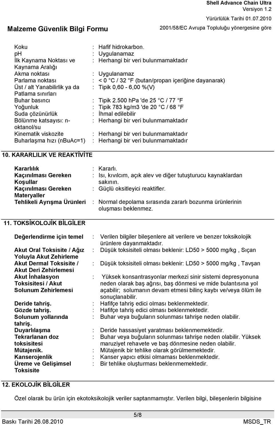 Yanabilirlik ya da : Tipik 0,60-6,00 %(V) Patlama sınırları Buhar basıncı : Tipik 2.