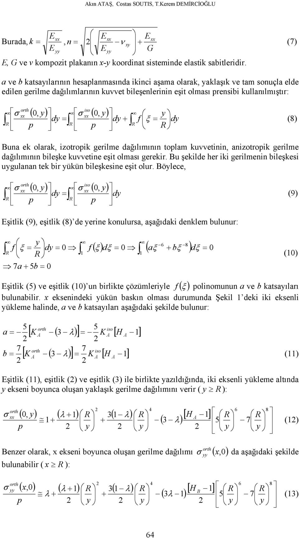 = p p dy + f ξ = y dy (8) Buna ek olarak, izotropik gerilme dağılımının toplam kuvvetinin, anizotropik gerilme dağılımının bileşke kuvvetine eşit olması gerekir.