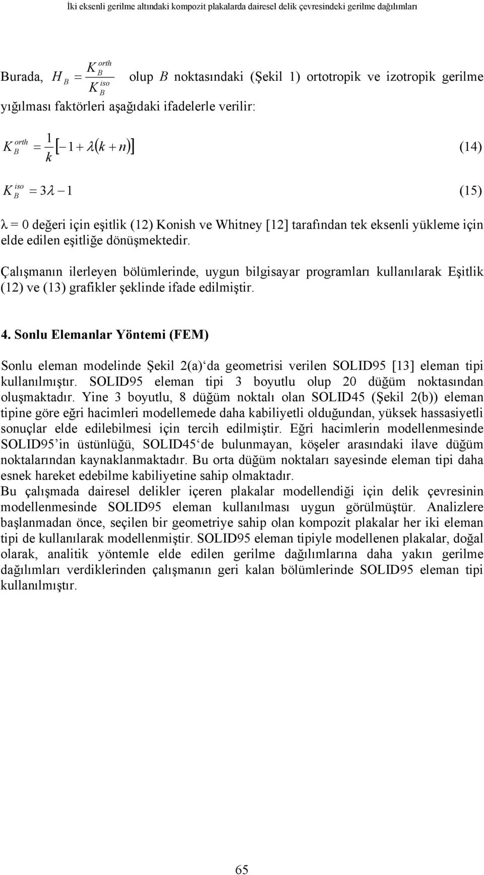 dönüşmektedir. Çalışmanın ilerleyen bölümlerinde, uygun bilgisayar programları kullanılarak Eşitlik (1) ve (13) grafikler şeklinde ifade edilmiştir. 4.