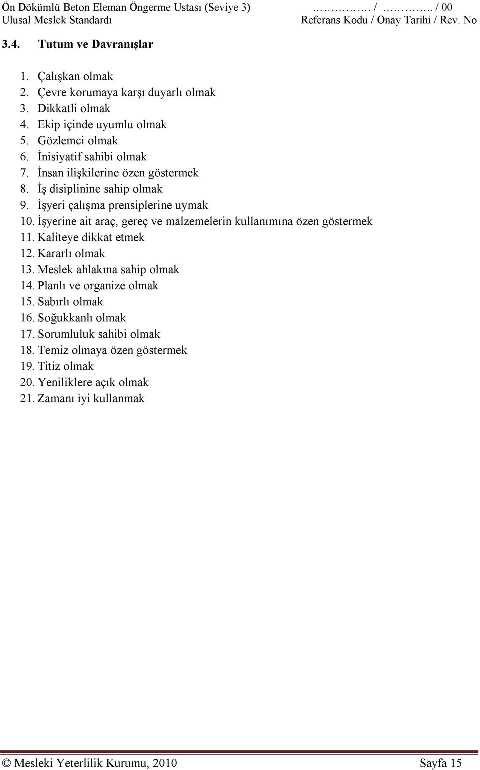 İşyerine ait araç, gereç ve malzemelerin kullanımına özen göstermek 11. Kaliteye dikkat etmek 12. Kararlı olmak 13. Meslek ahlakına sahip olmak 14.