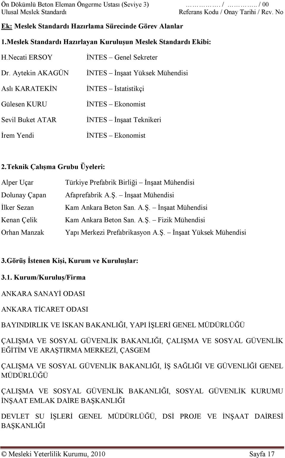 Teknik Çalışma Grubu leri: Alper Uçar Dolunay Çapan İlker Sezan Kenan Çelik Orhan Manzak Türkiye Prefabrik Birliği İnşaat Mühendisi Afaprefabrik A.Ş. İnşaat Mühendisi Kam Ankara Beton San. A.Ş. İnşaat Mühendisi Kam Ankara Beton San. A.Ş. Fizik Mühendisi Yapı Merkezi Prefabrikasyon A.