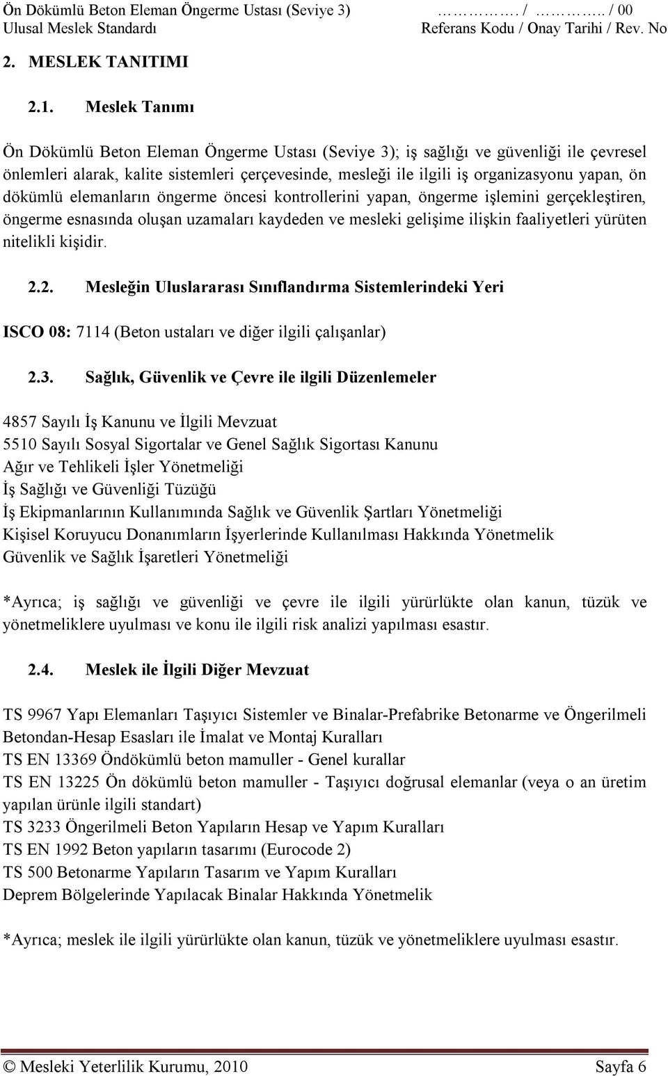 dökümlü elemanların öngerme öncesi kontrollerini yapan, öngerme işlemini gerçekleştiren, öngerme esnasında oluşan uzamaları kaydeden ve mesleki gelişime ilişkin faaliyetleri yürüten nitelikli kişidir.