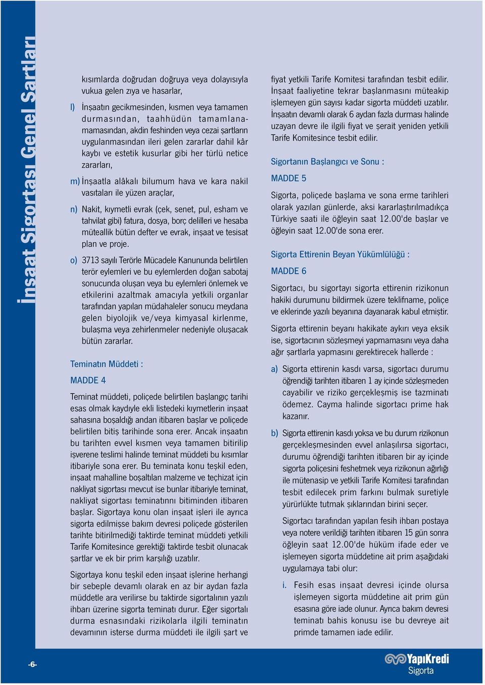 vasıtaları ile yüzen araçlar, n) Nakit, kıymetli evrak (çek, senet, pul, esham ve tahvilat gibi) fatura, dosya, borç delilleri ve hesaba müteallik bütün defter ve evrak, inşaat ve tesisat plan ve