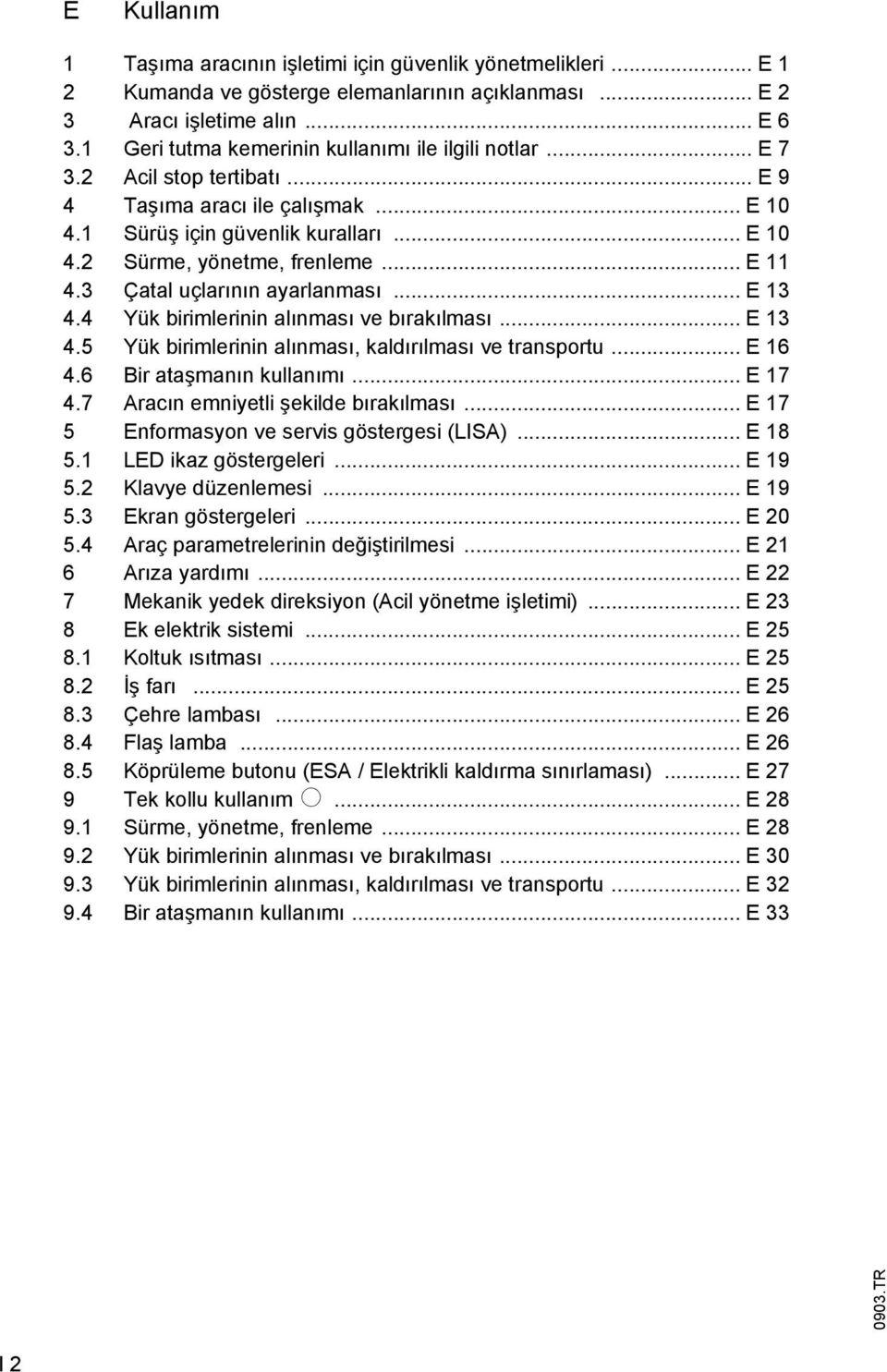 .. E 11 4.3 Çatal uçlarının ayarlanması... E 13 4.4 Yük birimlerinin alınması ve bırakılması... E 13 4.5 Yük birimlerinin alınması, kaldırılması ve transportu... E 16 4.6 Bir ataşmanın kullanımı.