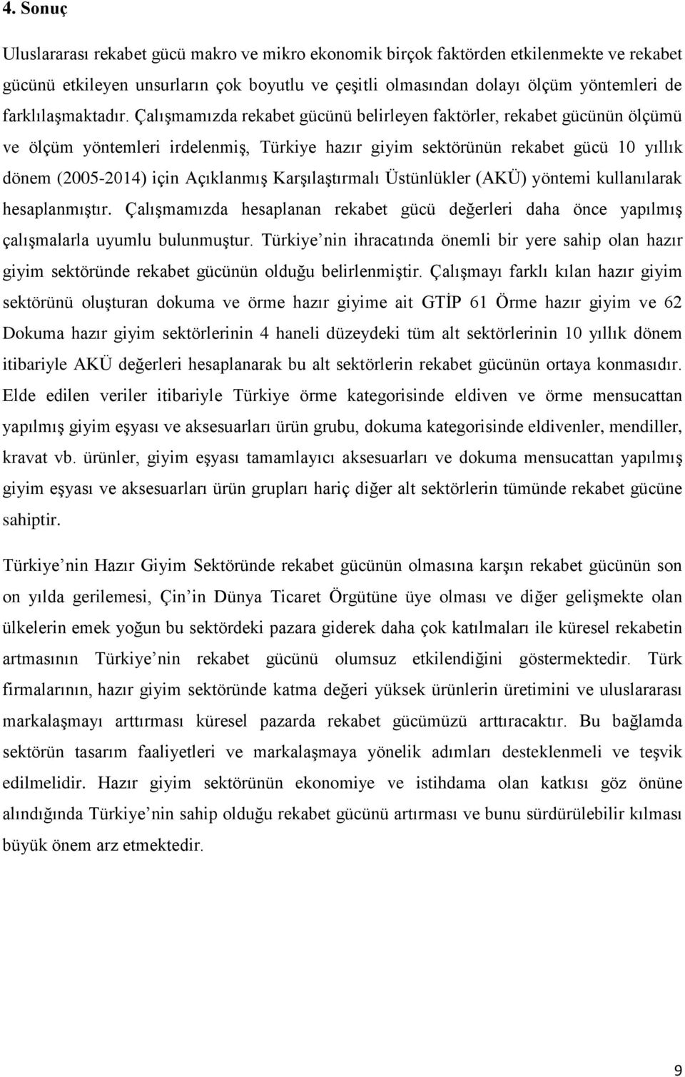 Çalışmamızda rekabet gücünü belirleyen faktörler, rekabet gücünün ölçümü ve ölçüm yöntemleri irdelenmiş, Türkiye hazır giyim sektörünün rekabet gücü 10 yıllık dönem (2005-2014) için Açıklanmış