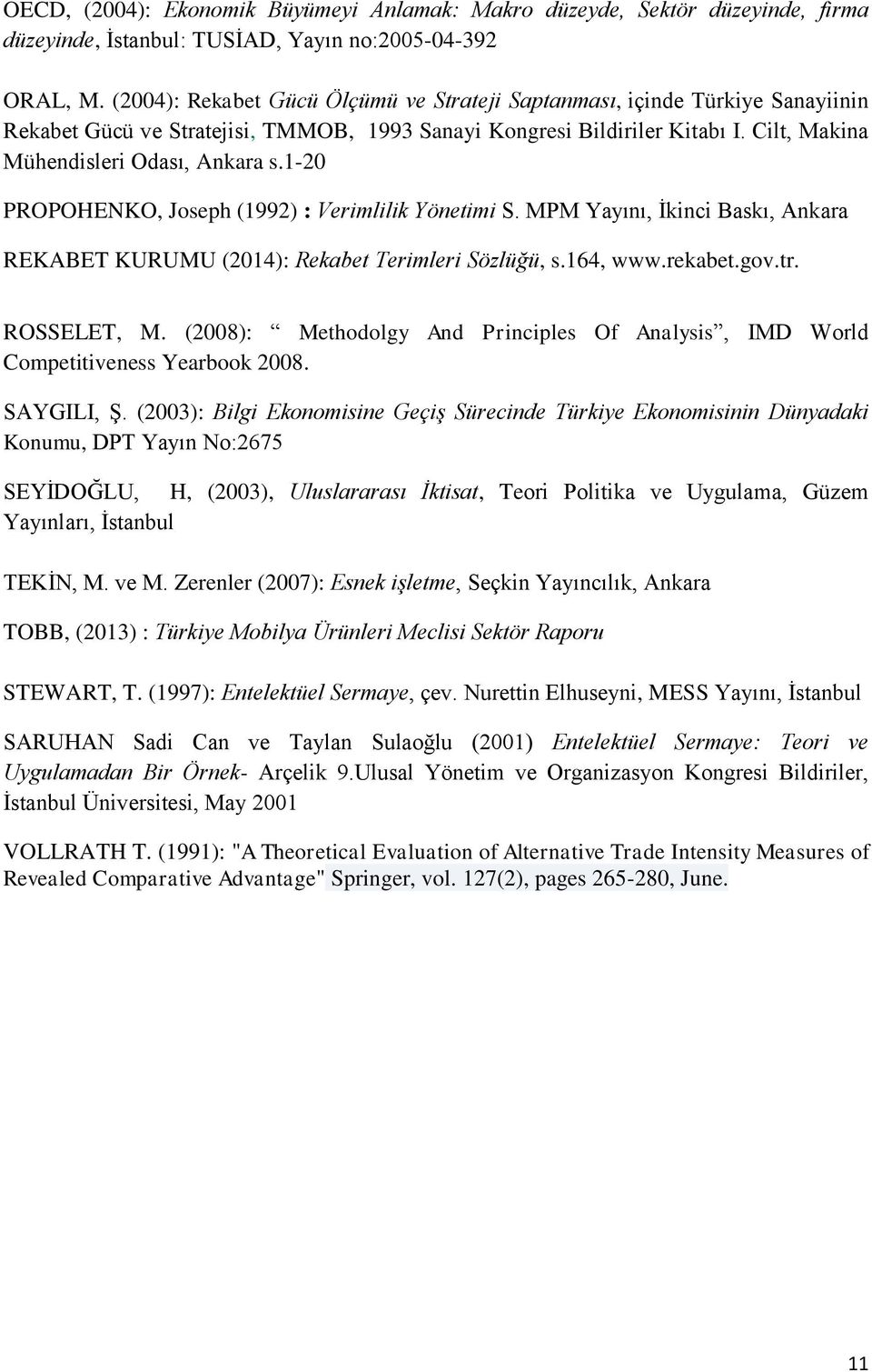 1-20 PROPOHENKO, Joseph (1992) : Verimlilik Yönetimi S. MPM Yayını, İkinci Baskı, Ankara REKABET KURUMU (2014): Rekabet Terimleri Sözlüğü, s.164, www.rekabet.gov.tr. ROSSELET, M.