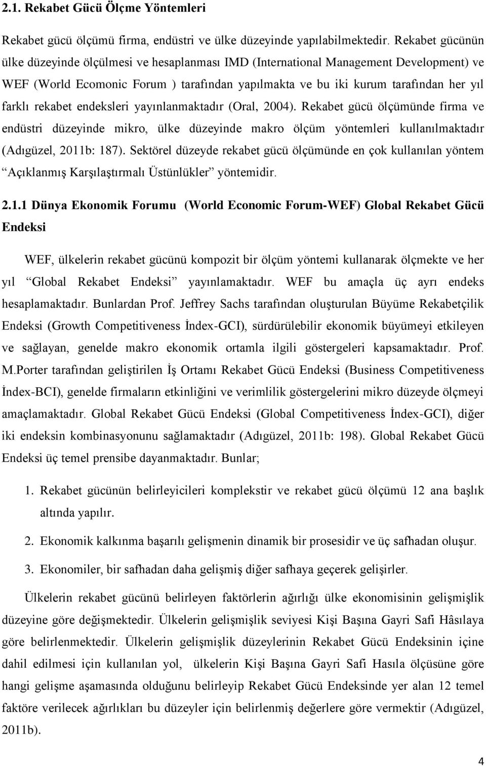 rekabet endeksleri yayınlanmaktadır (Oral, 2004). Rekabet gücü ölçümünde firma ve endüstri düzeyinde mikro, ülke düzeyinde makro ölçüm yöntemleri kullanılmaktadır (Adıgüzel, 2011b: 187).