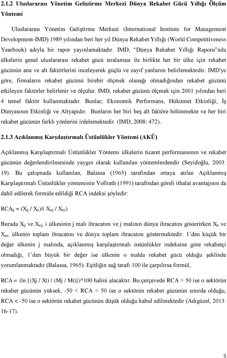 IMD, Dünya Rekabet Yıllığı Raporu nda ülkelerin genel uluslararası rekabet gücü sıralaması ile birlikte her bir ülke için rekabet gücünün ana ve alt faktörlerini inceleyerek güçlü ve zayıf yanlarını