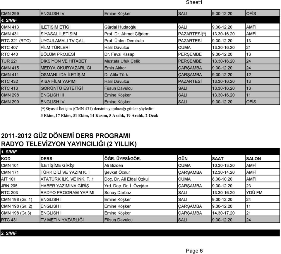30-12.20 24 CMN 411 OSMANLI'DA İLETİŞİM Dr Atila Türk ÇARŞAMBA 9.30-12.20 12 RTC 432 KISA FİLM YAPIMI Halil Davulcu PAZARTESİ 13.30-16.