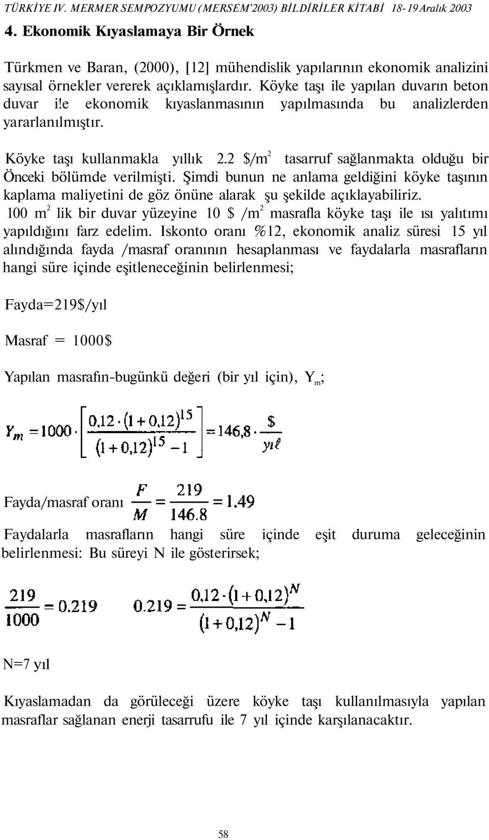 e ekonomik kıyaslanmasının yapılmasında bu analizlerden yararlanılmıştır. Köyke taşı kullanmakla yıllık 2.2 $/m 2 tasarruf sağlanmakta olduğu bir Önceki bölümde verilmişti.