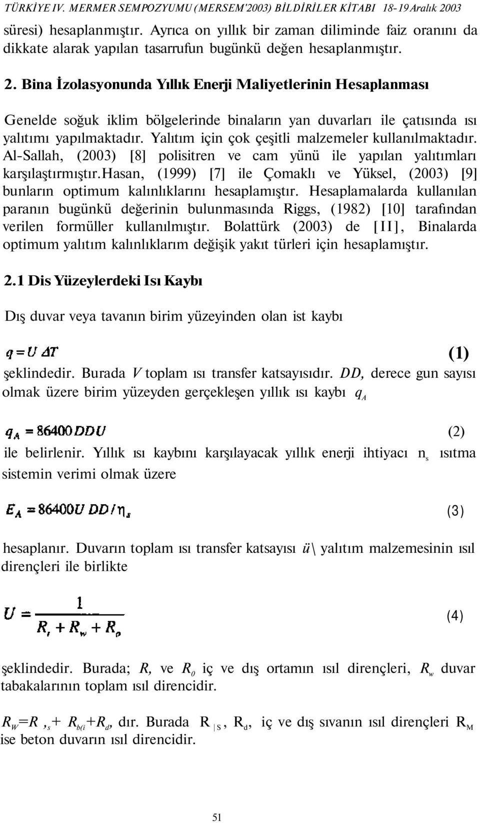 Yalıtım için çok çeşitli malzemeler kullanılmaktadır. Al-Sallah, (2003) [8] polisitren ve cam yünü ile yapılan yalıtımları karşılaştırmıştır.