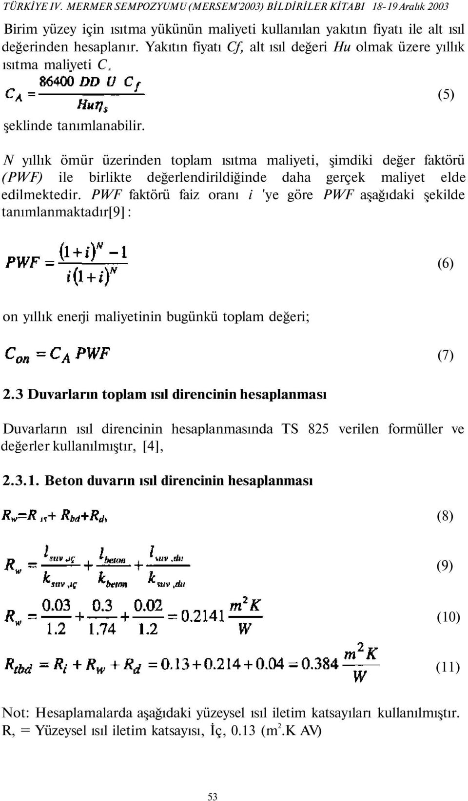 N yıllık ömür üzerinden toplam ısıtma maliyeti, şimdiki değer faktörü (PWF) ile birlikte değerlendirildiğinde daha gerçek maliyet elde edilmektedir.