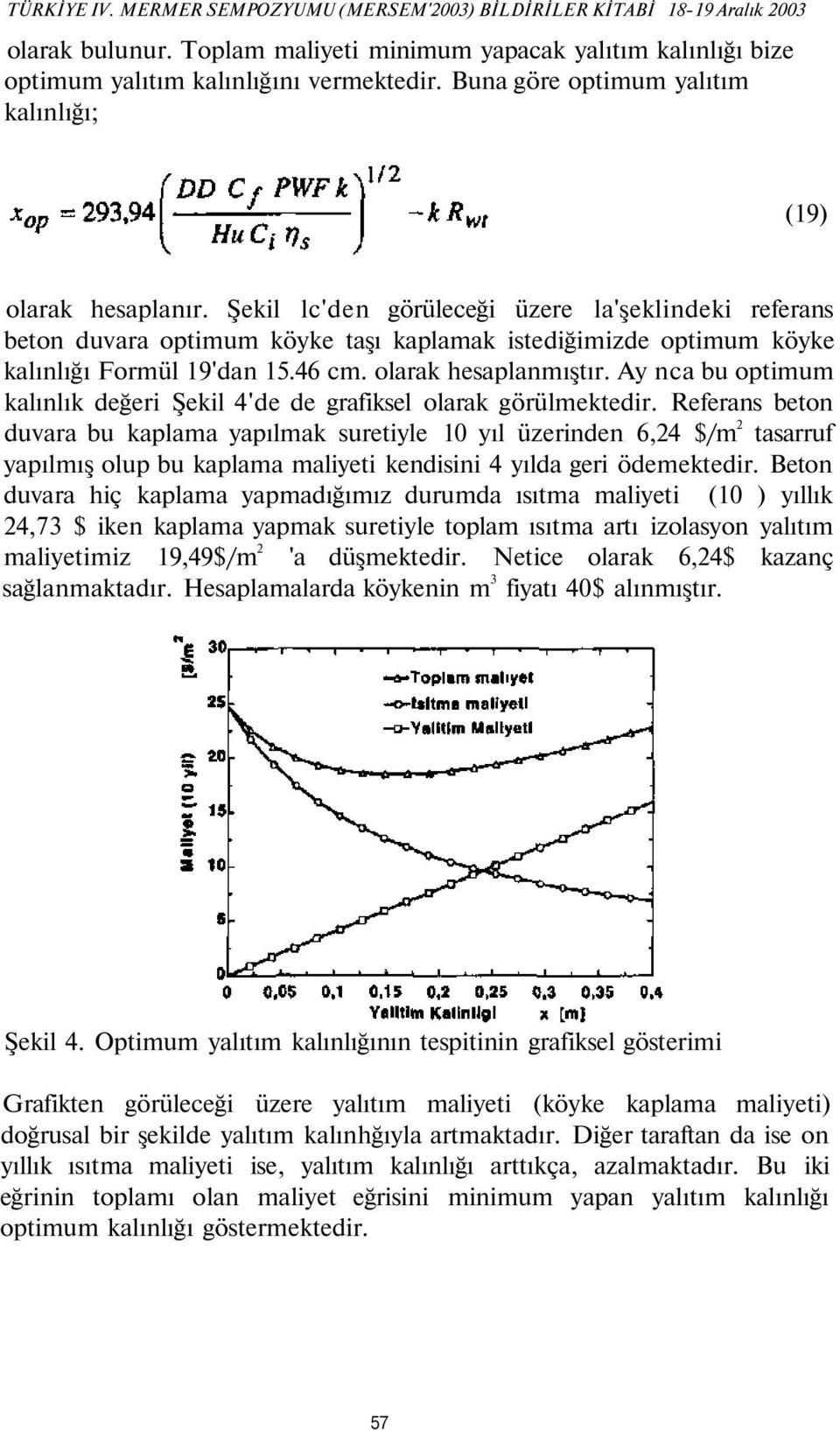 Şekil lc'den görüleceği üzere la'şeklindeki referans beton duvara optimum köyke taşı kaplamak istediğimizde optimum köyke kalınlığı Formül 19'dan 15.46 cm. olarak hesaplanmıştır.