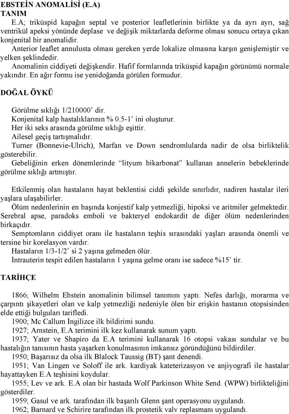 anomalidir. Anterior leaflet annulusta olması gereken yerde lokalize olmasına karşın genişlemiştir ve yelken şeklindedir. Anomalinin ciddiyeti değişkendir.