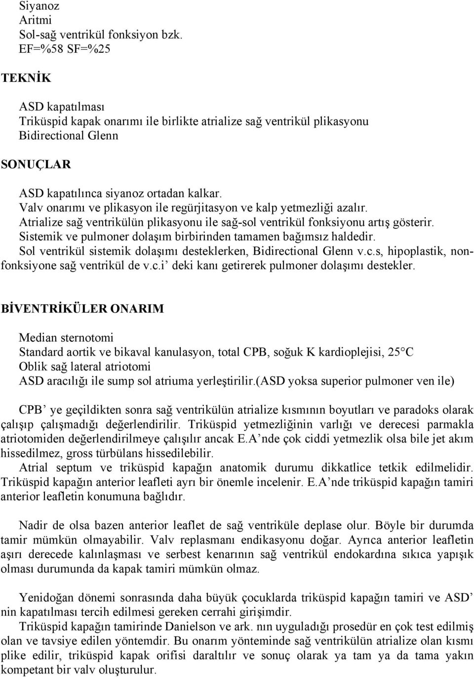 Valv onarımı ve plikasyon ile regürjitasyon ve kalp yetmezliği azalır. Atrialize sağ ventrikülün plikasyonu ile sağ-sol ventrikül fonksiyonu artış gösterir.