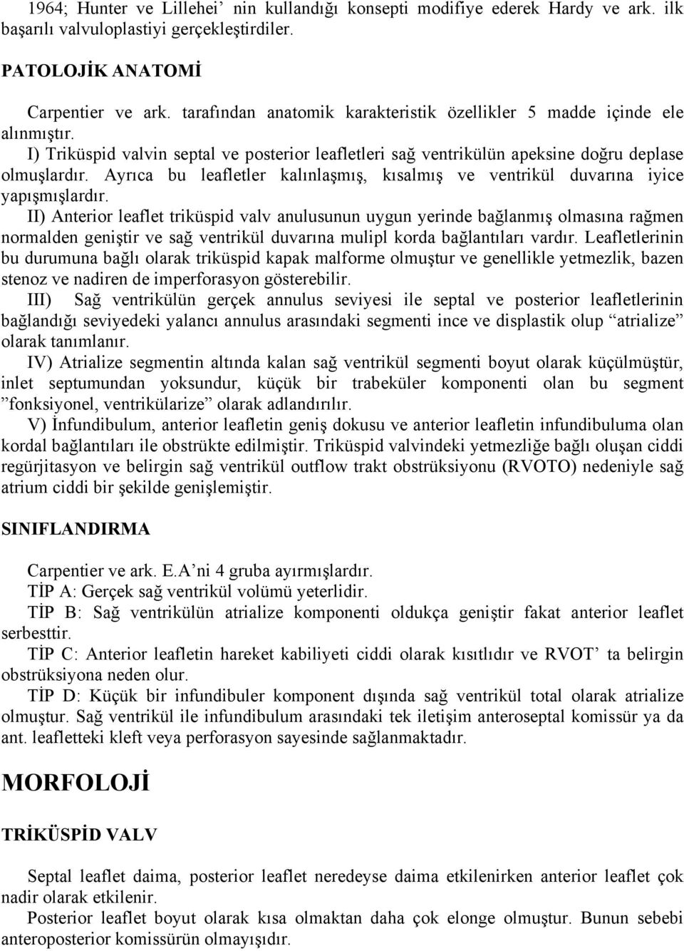 Ayrıca bu leafletler kalınlaşmış, kısalmış ve ventrikül duvarına iyice yapışmışlardır.