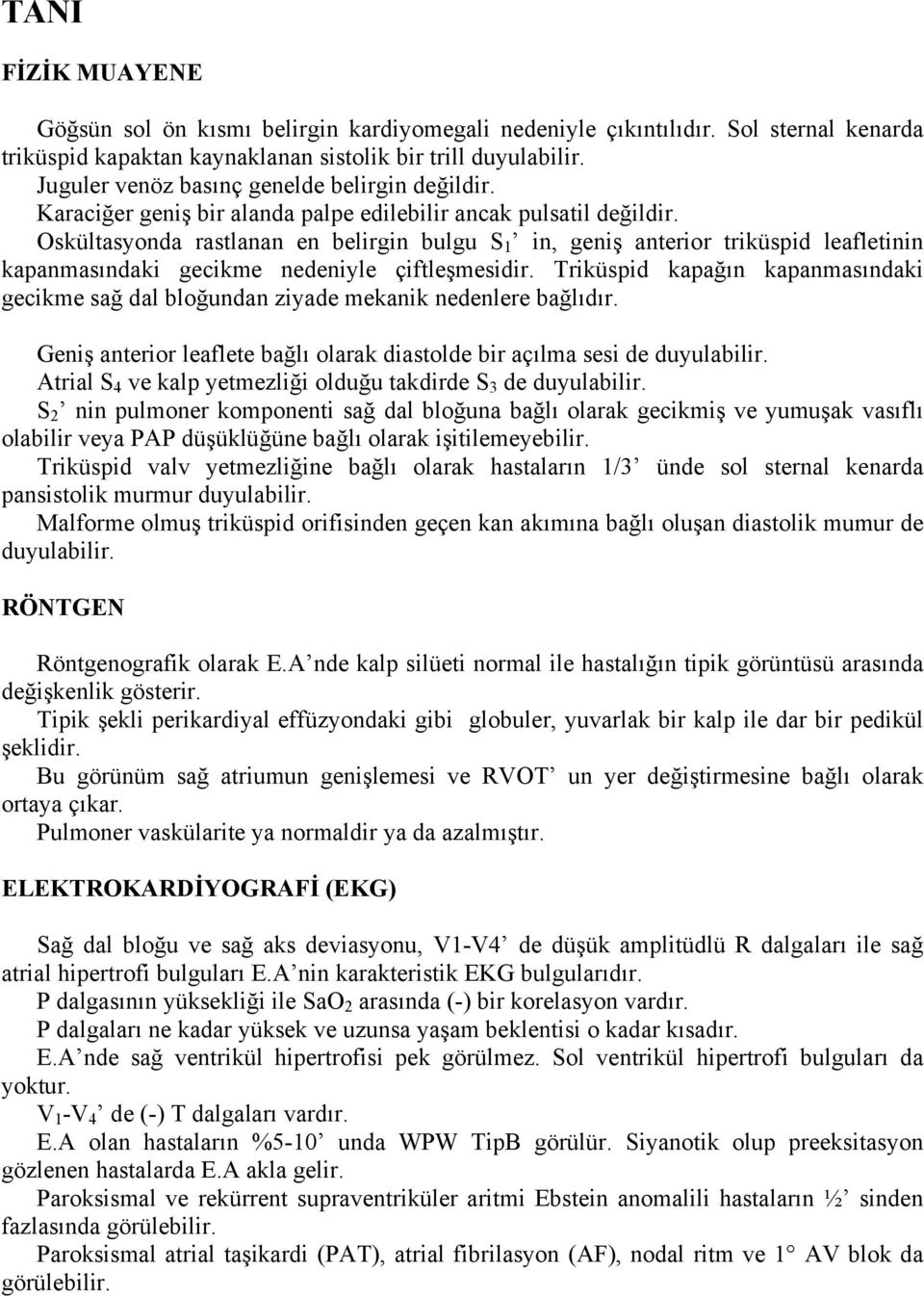 Oskültasyonda rastlanan en belirgin bulgu S 1 in, geniş anterior triküspid leafletinin kapanmasındaki gecikme nedeniyle çiftleşmesidir.