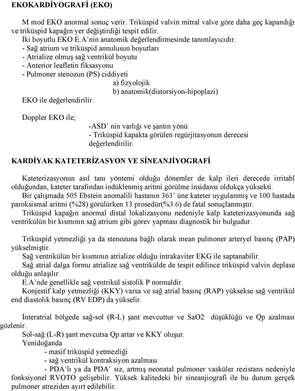 - Sağ atrium ve triküspid annulusun boyutları - Atrialize olmuş sağ ventrikül boyutu - Anterior leafletin fiksasyonu - Pulmoner stenozun (PS) ciddiyeti a) fizyolojik b)