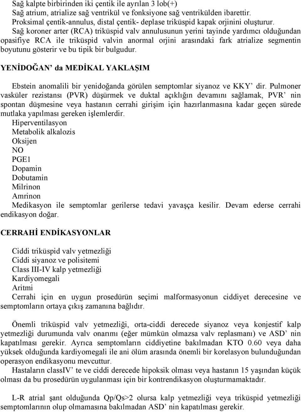 Sağ koroner arter (RCA) triküspid valv annulusunun yerini tayinde yardımcı olduğundan opasifiye RCA ile triküspid valvin anormal orjini arasındaki fark atrialize segmentin boyutunu gösterir ve bu