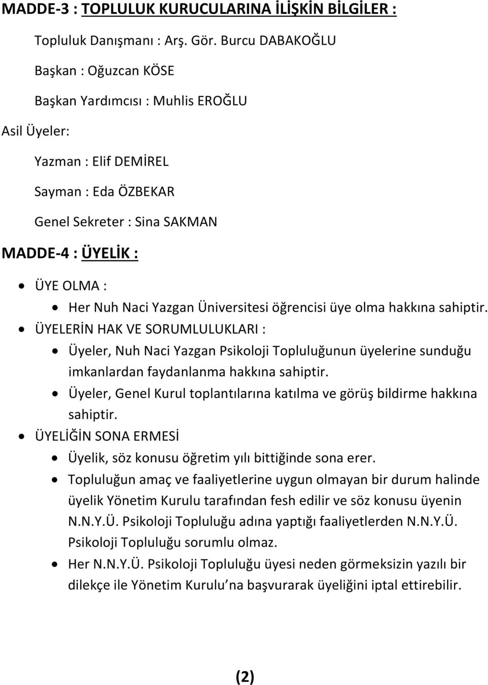 Yazgan Üniversitesi öğrencisi üye olma hakkına sahiptir. ÜYELERİN HAK VE SORUMLULUKLARI : Üyeler, Nuh Naci Yazgan Psikoloji Topluluğunun üyelerine sunduğu imkanlardan faydanlanma hakkına sahiptir.