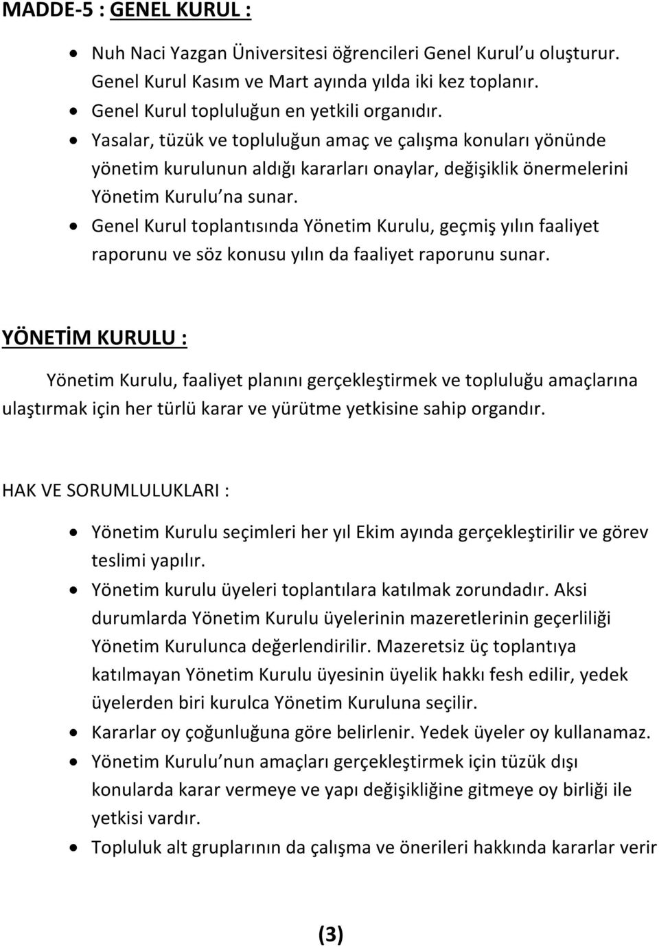 Genel Kurul toplantısında Yönetim Kurulu, geçmiş yılın faaliyet raporunu ve söz konusu yılın da faaliyet raporunu sunar.