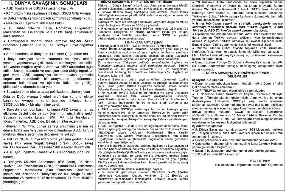 Mısır, Hindistan, Pakistan, Tunus, Fas, Cezayir, Libya bağımsız oldu. Atom bombası ile dünya artık Nükleer Çağa adım attı. İtalya savaştan sonra ekonomik ve siyasi alanda yeniden yapılanmaya gitti.