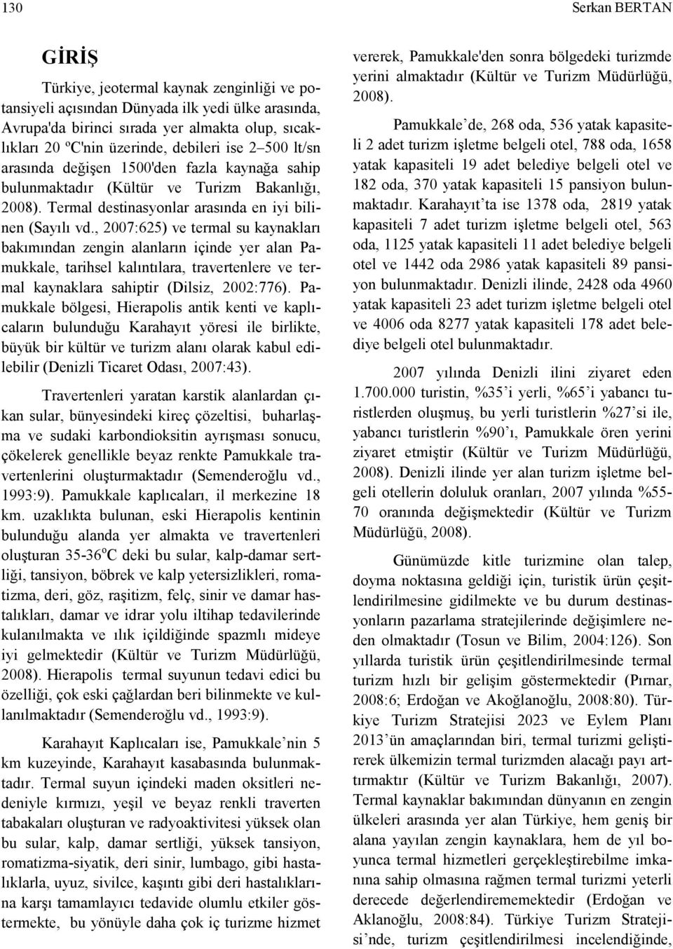 , 2007:625) ve termal su kaynakları bakımından zengin alanların içinde yer alan Pamukkale, tarihsel kalıntılara, travertenlere ve termal kaynaklara sahiptir (Dilsiz, 2002:776).