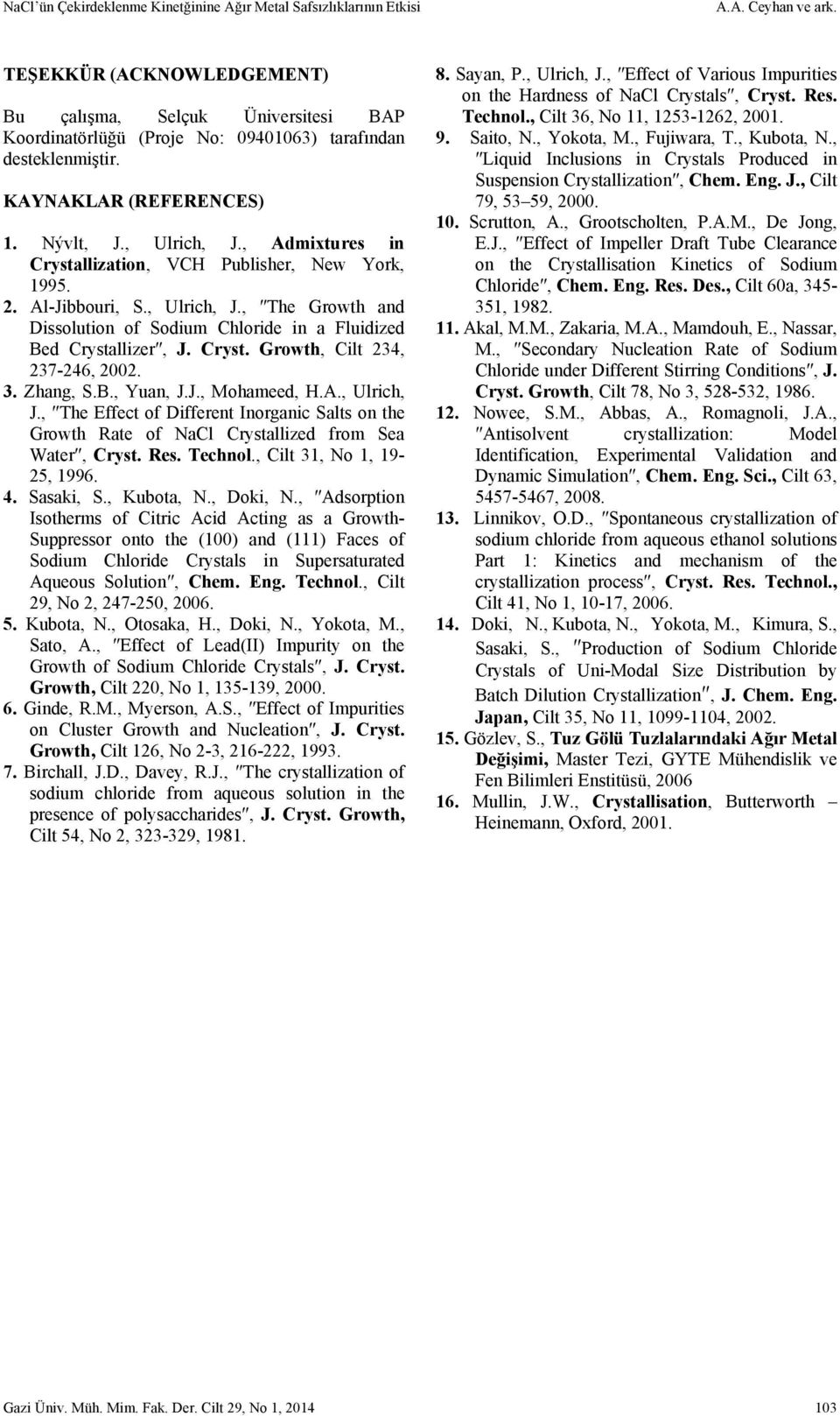 , Admixtures in Crystallization, VCH Publisher, New York, 1995. 2. Al-Jibbouri, S., Ulrich, J., The Growth and Dissolution of Sodium Chloride in a Fluidized Bed Crystallizer, J. Cryst. Growth, Cilt 234, 237-246, 2002.