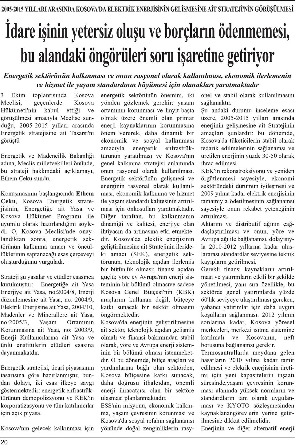 açýklamayý, Ethem Çeku sundu. Konuþmasýnýn baþlangýcýnda Ethem Çeku, Kosova Energetik stratejisinin, Energetiðe ait Yasa ve Kosova Hükümet Programý ile uyumlu olarak hazýrlandýðýný söyledi.