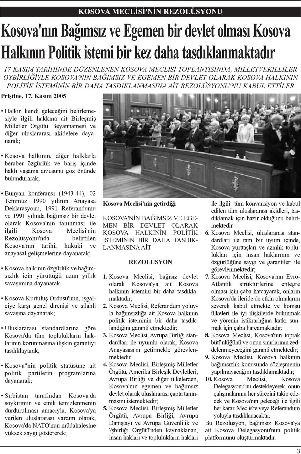 Kasým 2005 Halkýn kendi geleceðini belirlemesiyle ilgili hakkýna ait Birleþmiþ Milletler Örgütü Beyannamesi ve diðer uluslararasý akidelere dayanarak; Kosova halkýnýn, diðer halklarla beraber