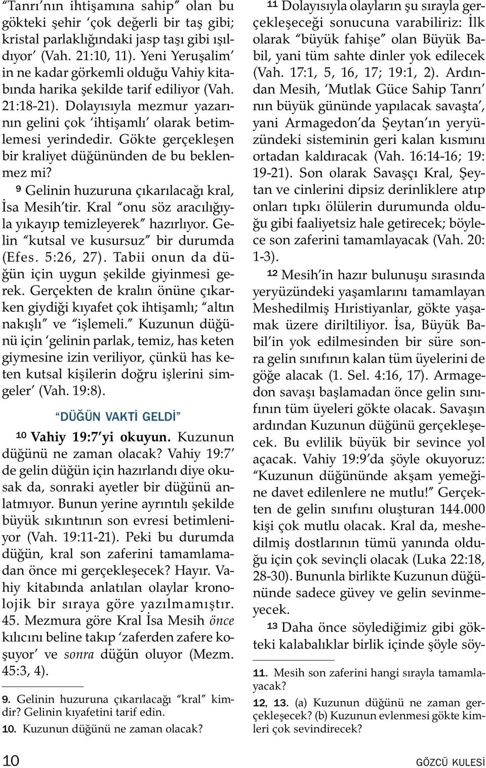 Gokte gercekleşen bir kraliyet du g un unden de bu beklenmez mi? 9 Gelinin huzuruna cıkarılaca gı kral, İsa Mesih tir. Kral onu soz aracılıgıy- la yıkayıp temizleyerek hazırlıyor.