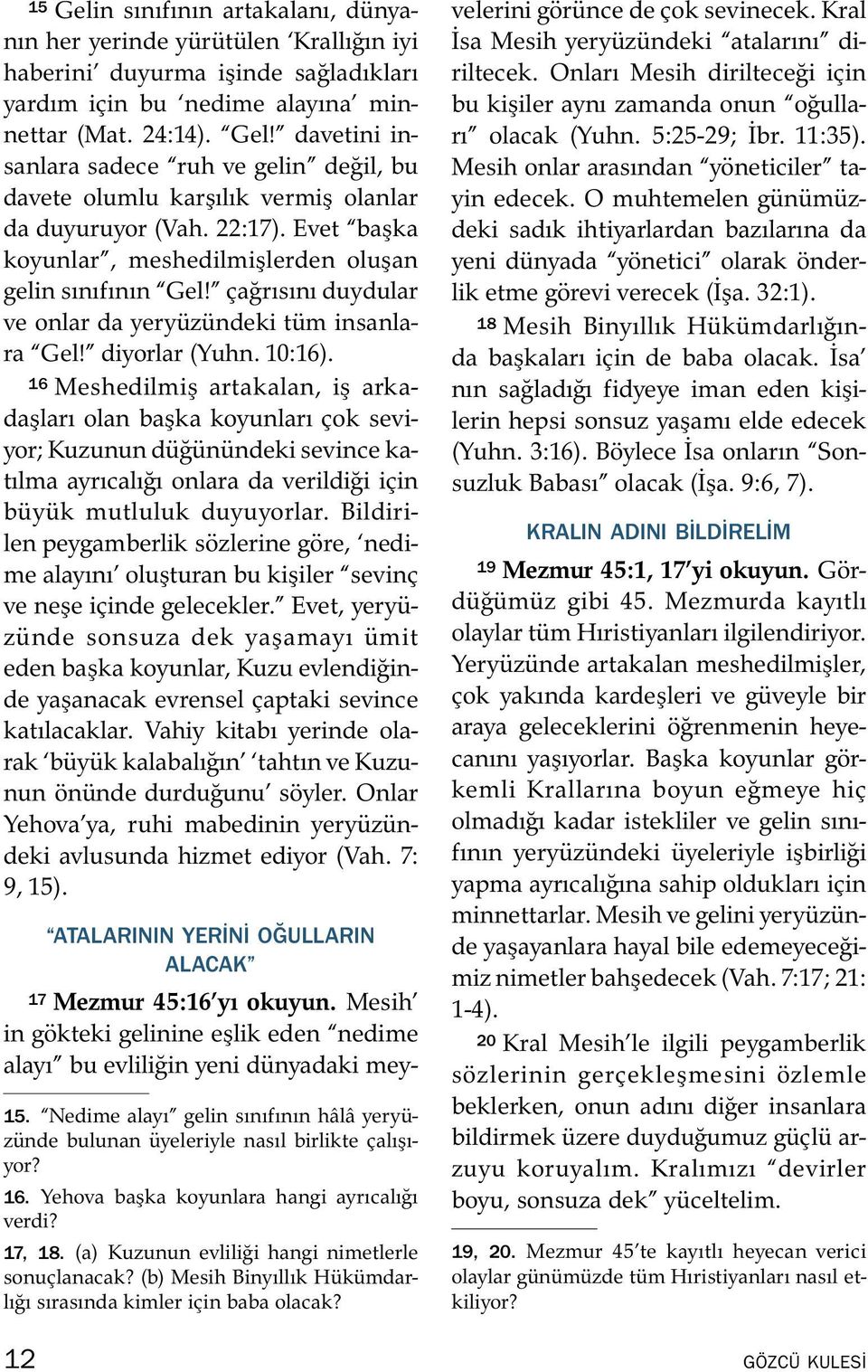 16 Meshedilmiş artakalan, iş arkadaşları olan başka koyunları çok seviyor; Kuzunun du g un undeki sevince katılma ayrıcalıgı onlara da verildigi icin buy uk mutluluk duyuyorlar.