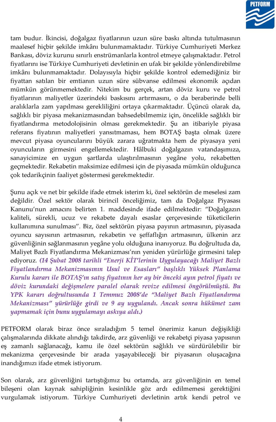 Petrol fiyatlarını ise Türkiye Cumhuriyeti devletinin en ufak bir şekilde yönlendirebilme imkânı bulunmamaktadır.