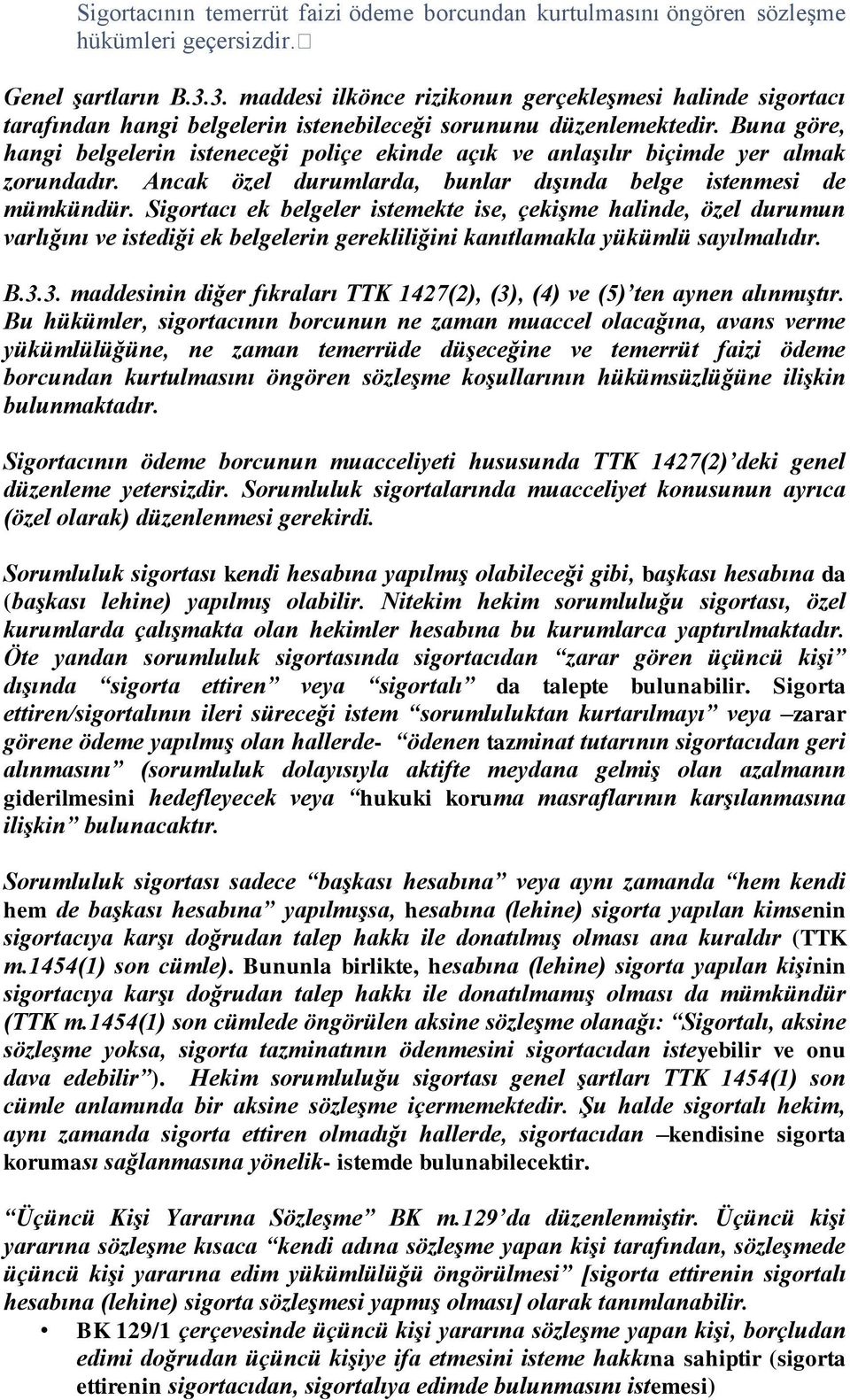 Buna göre, hangi belgelerin isteneceği poliçe ekinde açık ve anlaşılır biçimde yer almak zorundadır. Ancak özel durumlarda, bunlar dışında belge istenmesi de mümkündür.