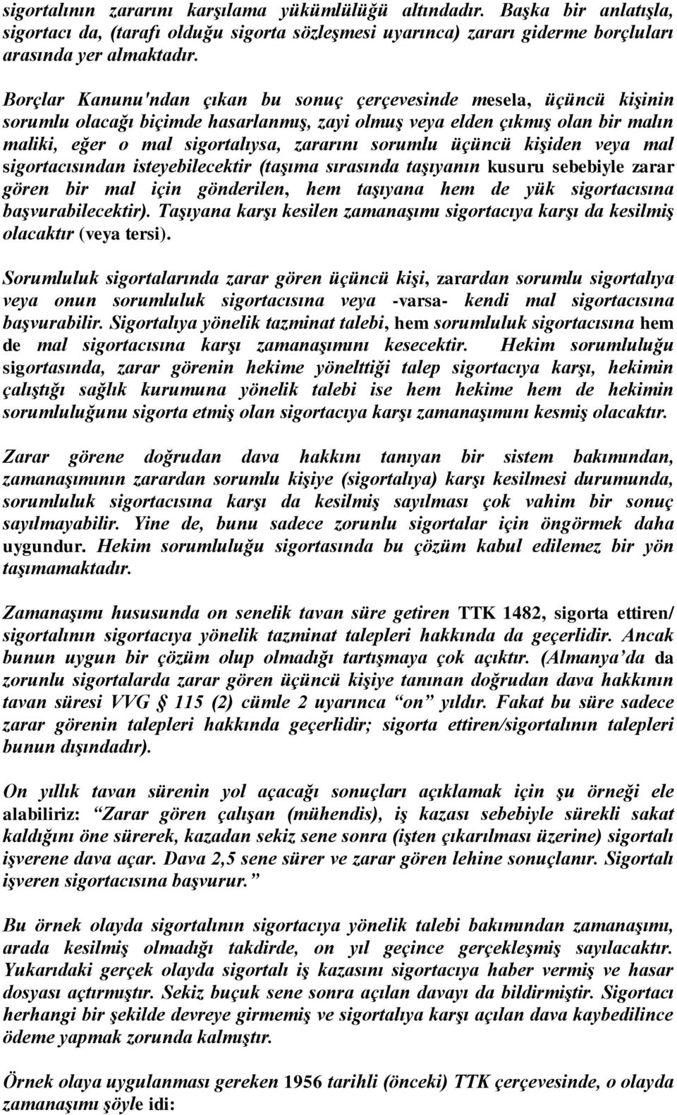 sorumlu üçüncü kişiden veya mal sigortacısından isteyebilecektir (taşıma sırasında taşıyanın kusuru sebebiyle zarar gören bir mal için gönderilen, hem taşıyana hem de yük sigortacısına