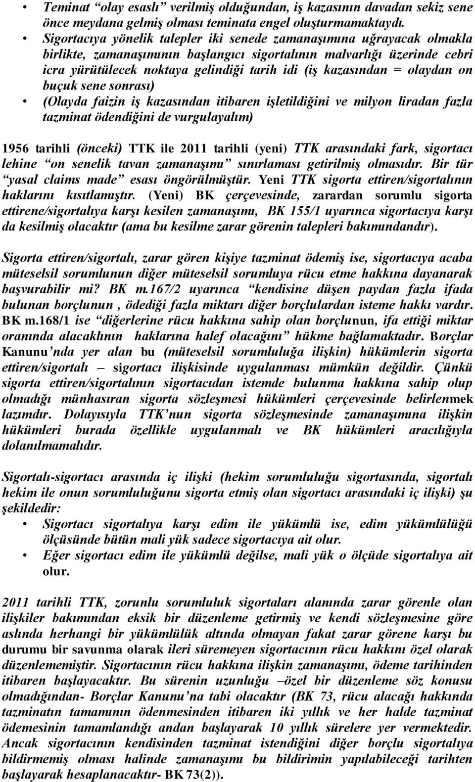 kazasından = olaydan on buçuk sene sonrası) (Olayda faizin iş kazasından itibaren işletildiğini ve milyon liradan fazla tazminat ödendiğini de vurgulayalım) 1956 tarihli (önceki) TTK ile 2011 tarihli