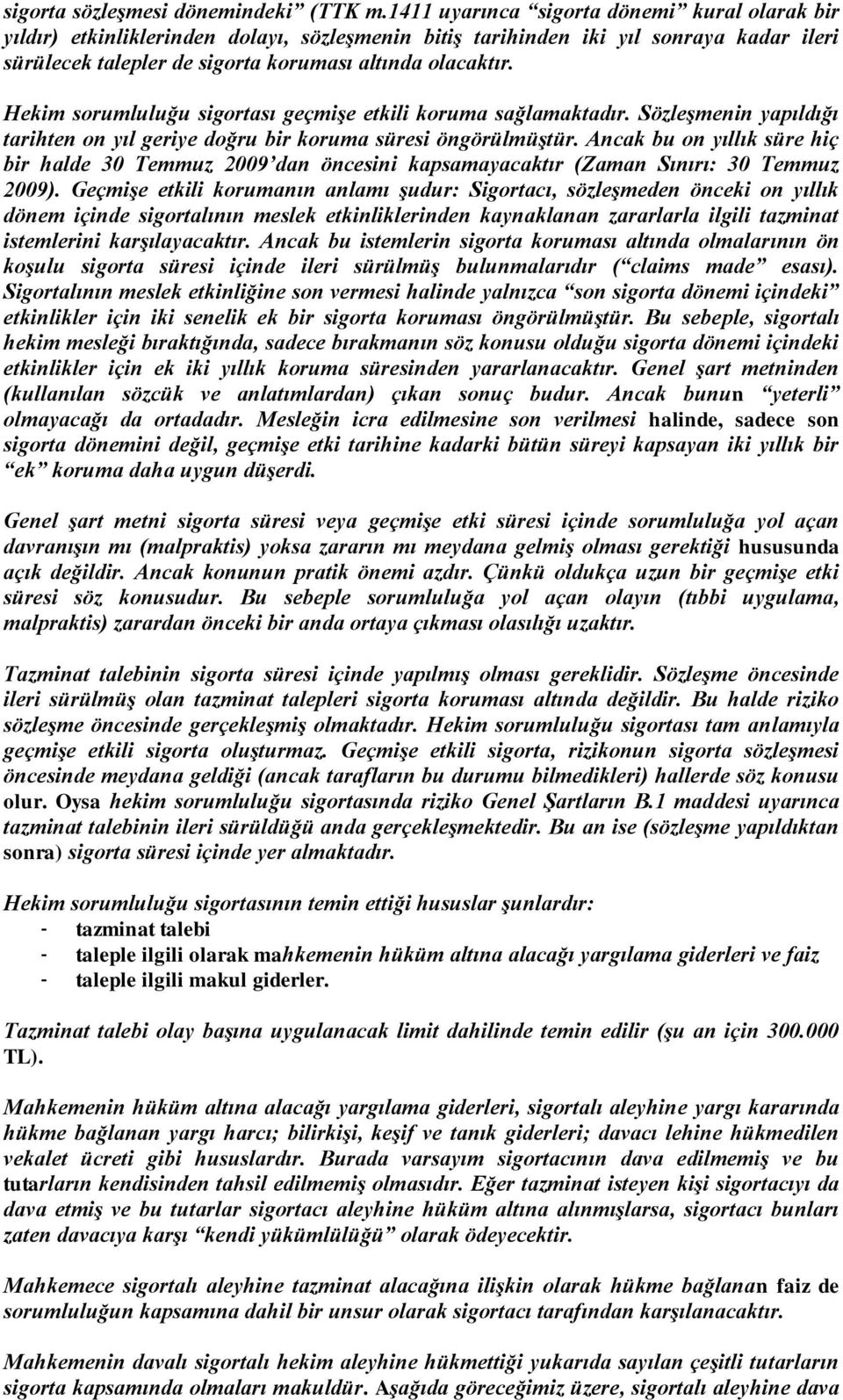 Hekim sorumluluğu sigortası geçmişe etkili koruma sağlamaktadır. Sözleşmenin yapıldığı tarihten on yıl geriye doğru bir koruma süresi öngörülmüştür.