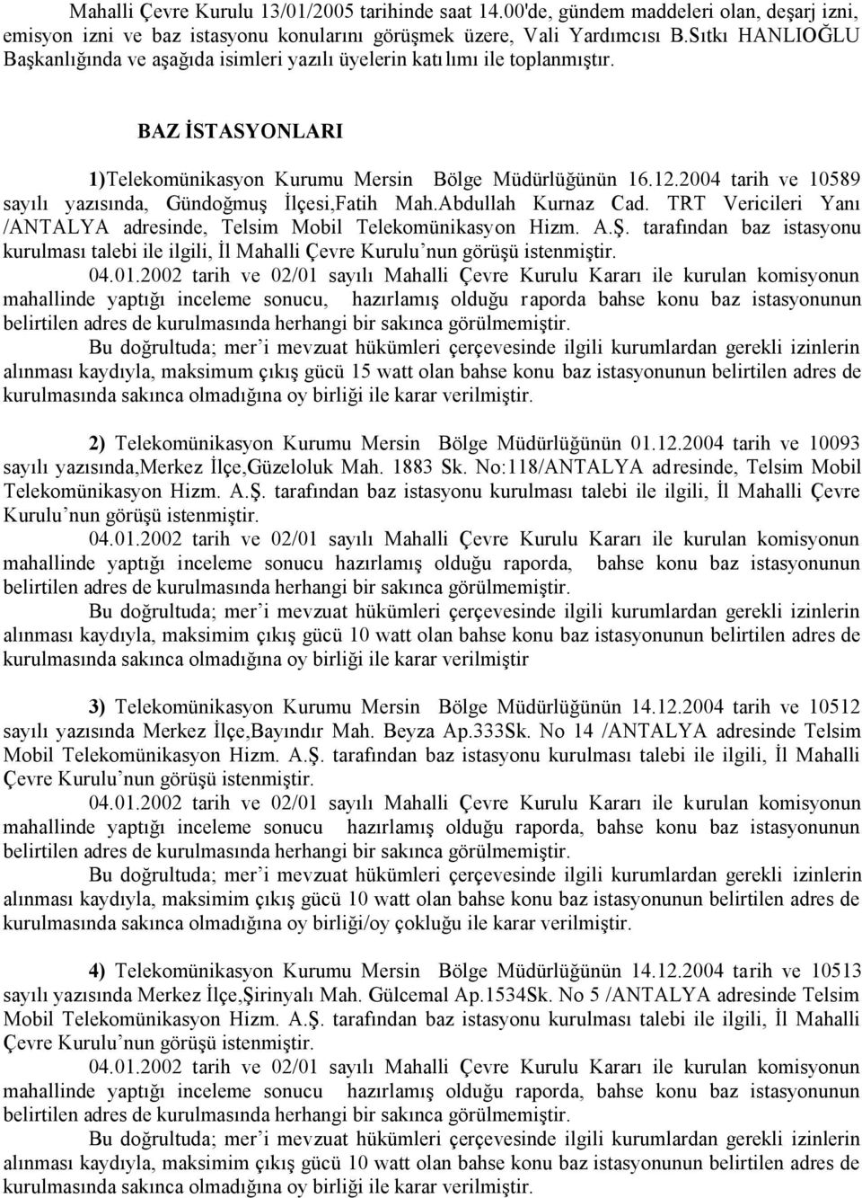 2004 tarih ve 10589 sayılı yazısında, Gündoğmuş İlçesi,Fatih Mah.Abdullah Kurnaz Cad. TRT Vericileri Yanı /ANTALYA adresinde, Telsim Mobil Telekomünikasyon Hizm. A.Ş.