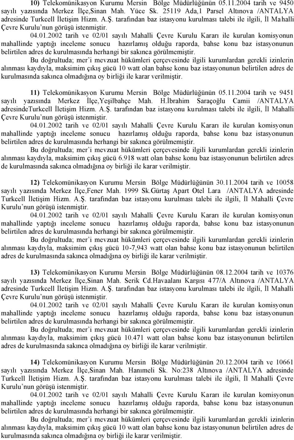 İbrahim Saraçoğlu Camii /ANTALYA adresindeturkcell İletişim Hizm. A.Ş. tarafından baz istasyonu kurulması talebi ile ilgili, İl Mahalli alınması kaydıyla, maksimim çıkış gücü 6.