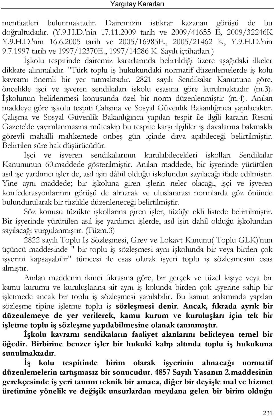 "Türk toplu iş hukukundaki normatif düzenlemelerde iş kolu kavramı önemli bir yer tutmaktadır.