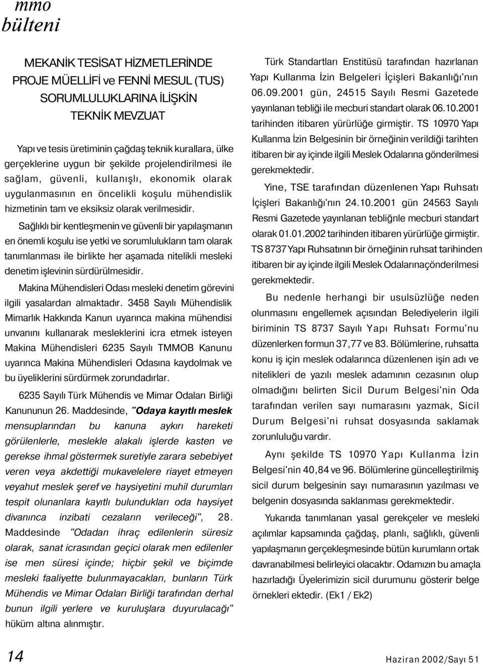 Sağlıklı bir kentleşmenin ve güvenli bir yapılaşmanın en önemli koşulu ise yetki ve sorumlulukların tam olarak tanımlanması ile birlikte her aşamada nitelikli mesleki denetim işlevinin