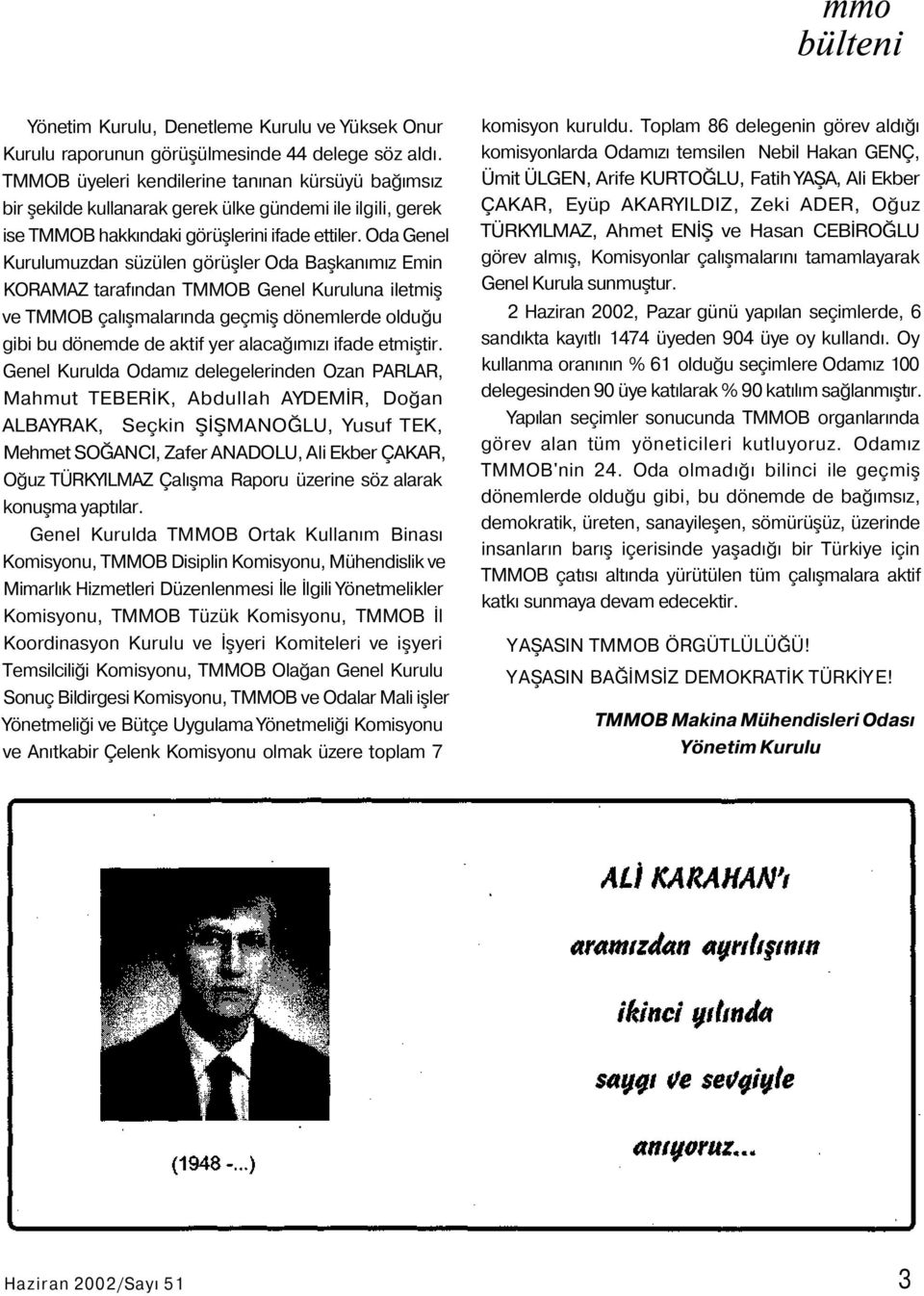 Oda Genel Kurulumuzdan süzülen görüşler Oda Başkanımız Emin KORAMAZ tarafından TMMOB Genel Kuruluna iletmiş ve TMMOB çalışmalarında geçmiş dönemlerde olduğu gibi bu dönemde de aktif yer alacağımızı