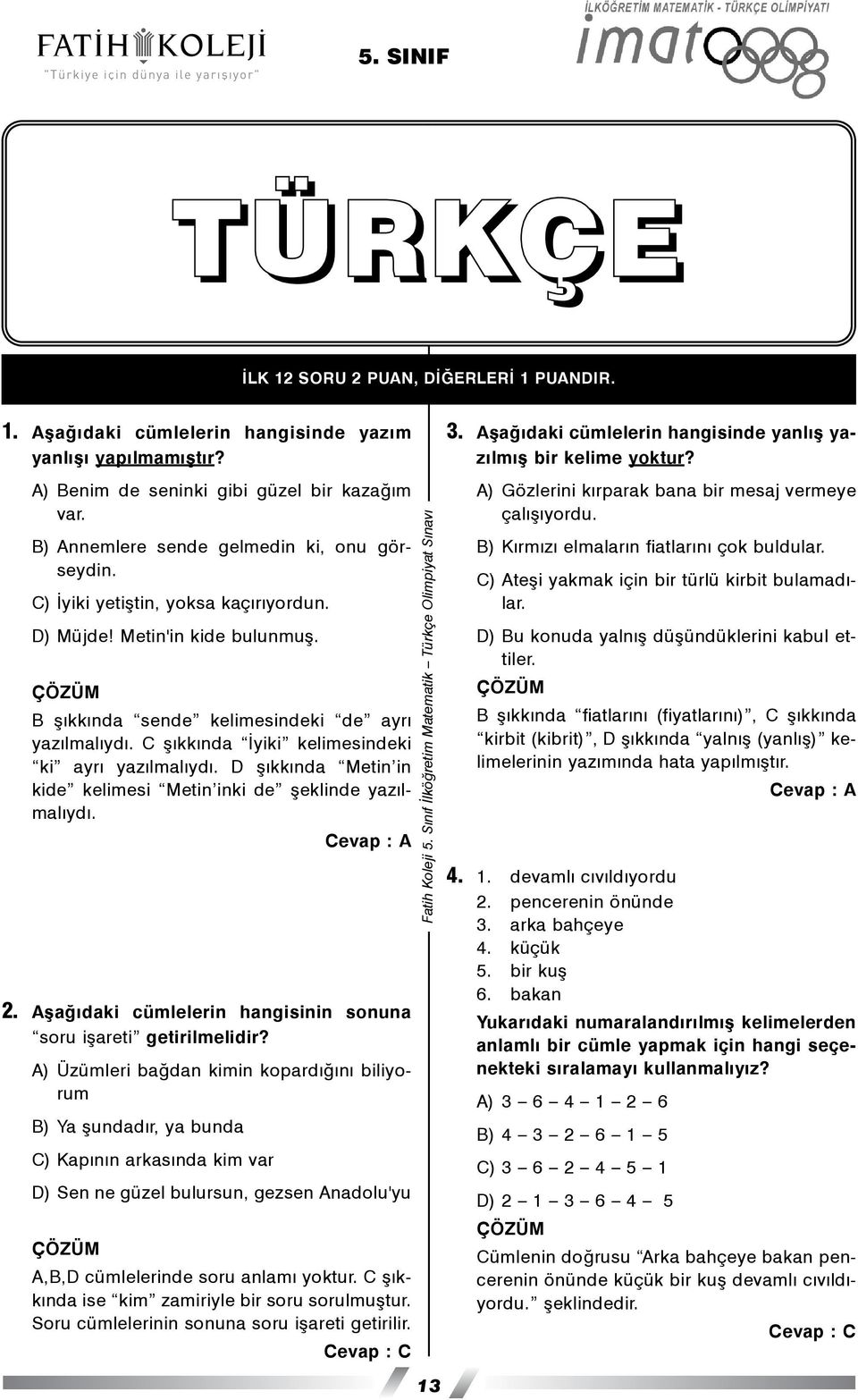 C þýkkýnda Ýyiki kelimesindeki ki ayrý yazýlmalýydý. D þýkkýnda Metin in kide kelimesi Metin inki de þeklinde yazýlmalýydý. Cevap : A 2.