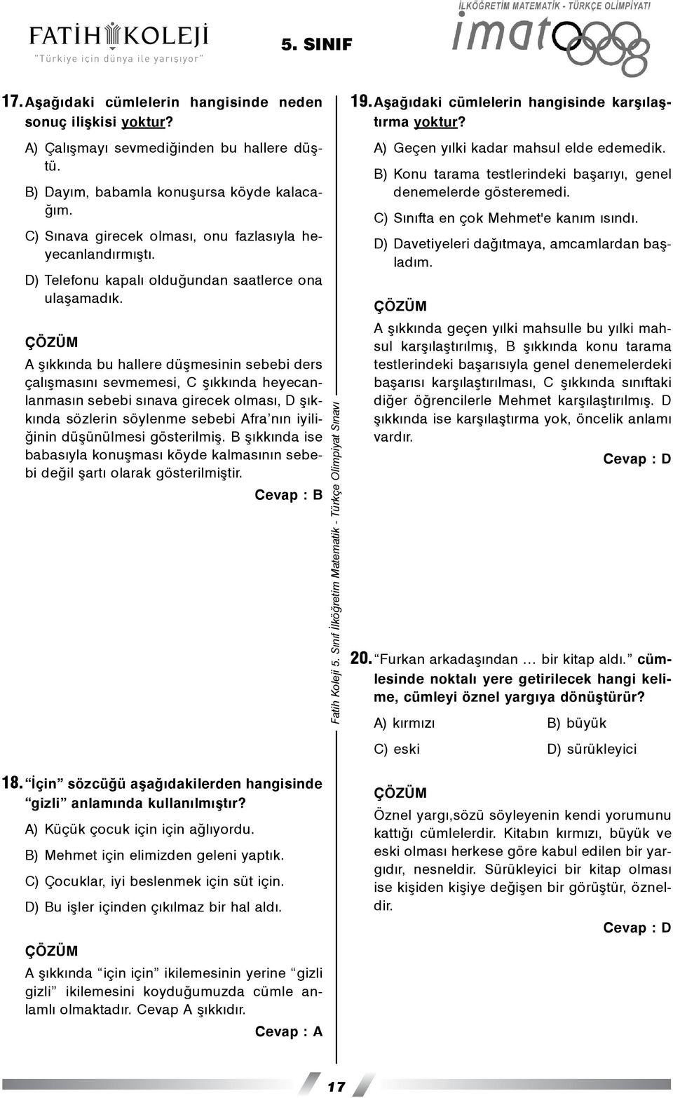 A þýkkýnda bu hallere düþmesinin sebebi ders çalýþmasýný sevmemesi, C þýkkýnda heyecanlanmasýn sebebi sýnava girecek olmasý, D þýkkýnda sözlerin söylenme sebebi Afra nýn iyiliðinin düþünülmesi