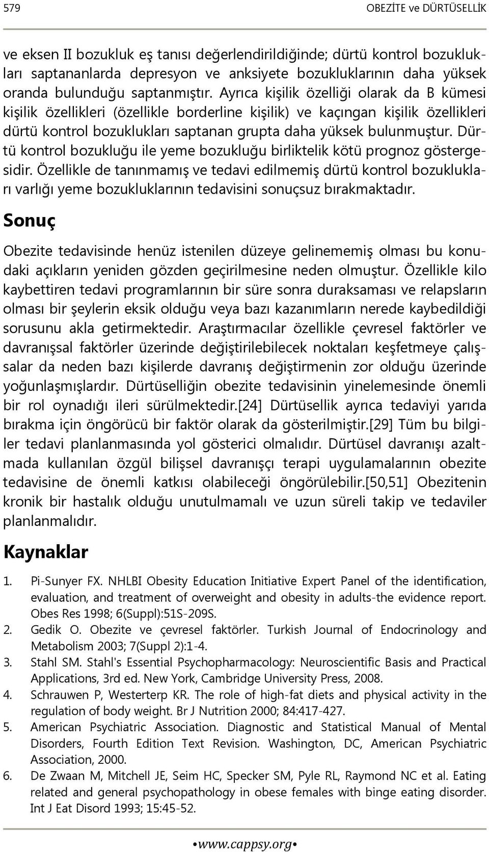 Ayrıca kişilik özelliği olarak da B kümesi kişilik özellikleri (özellikle borderline kişilik) ve kaçıngan kişilik özellikleri dürtü kontrol bozuklukları saptanan grupta daha yüksek bulunmuştur.