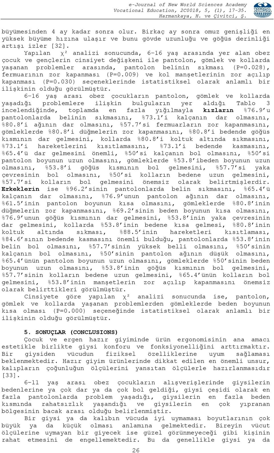 028), fermuarının zor kapanması (P=0.009) ve kol manşetlerinin zor açılıp kapanması (P=0.030) seçeneklerinde istatistiksel olarak anlamlı bir ilişkinin olduğu görülmüştür.