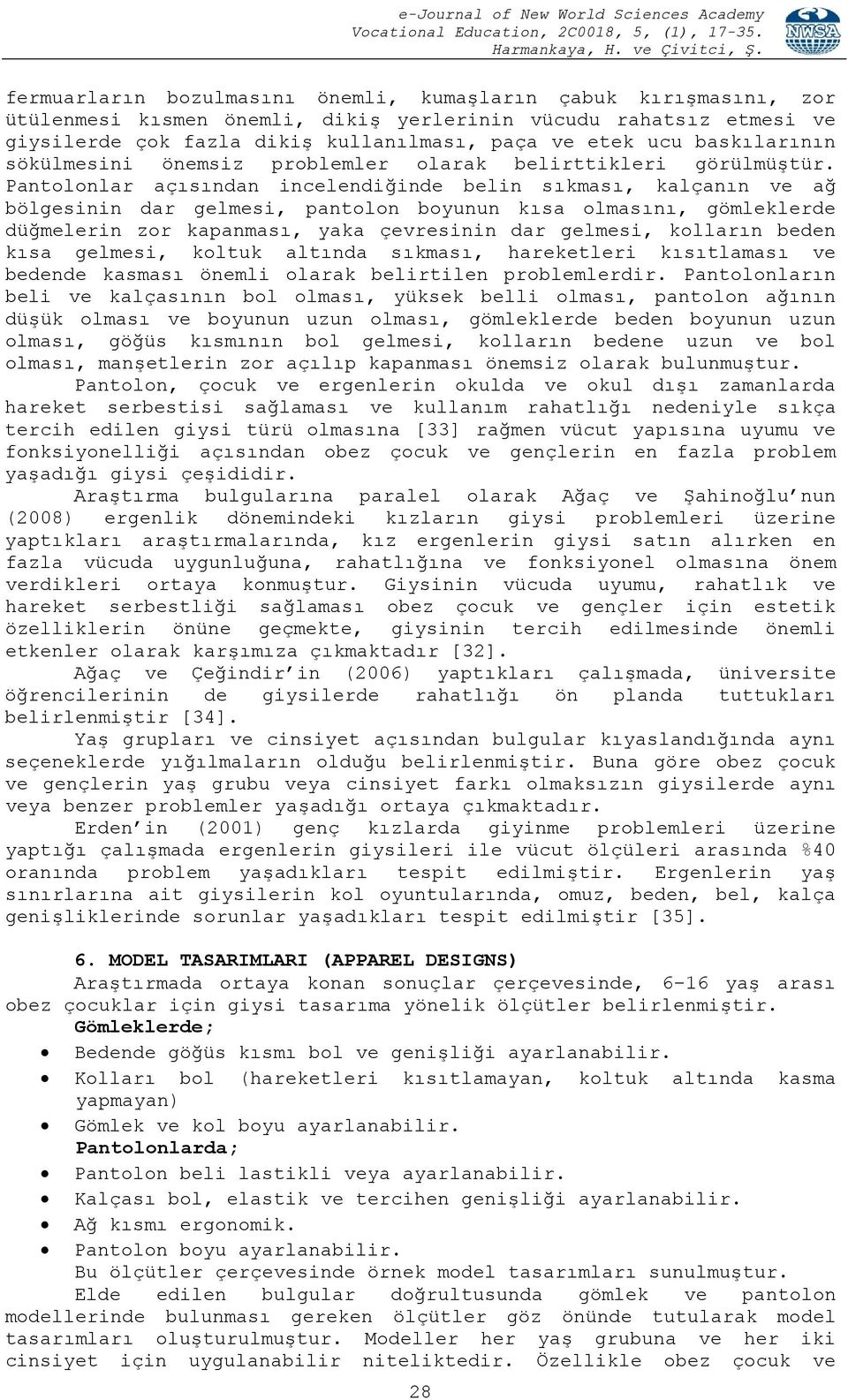 Pantolonlar açısından incelendiğinde belin sıkması, kalçanın ve ağ bölgesinin dar gelmesi, pantolon boyunun kısa olmasını, gömleklerde düğmelerin zor kapanması, yaka çevresinin dar gelmesi, kolların