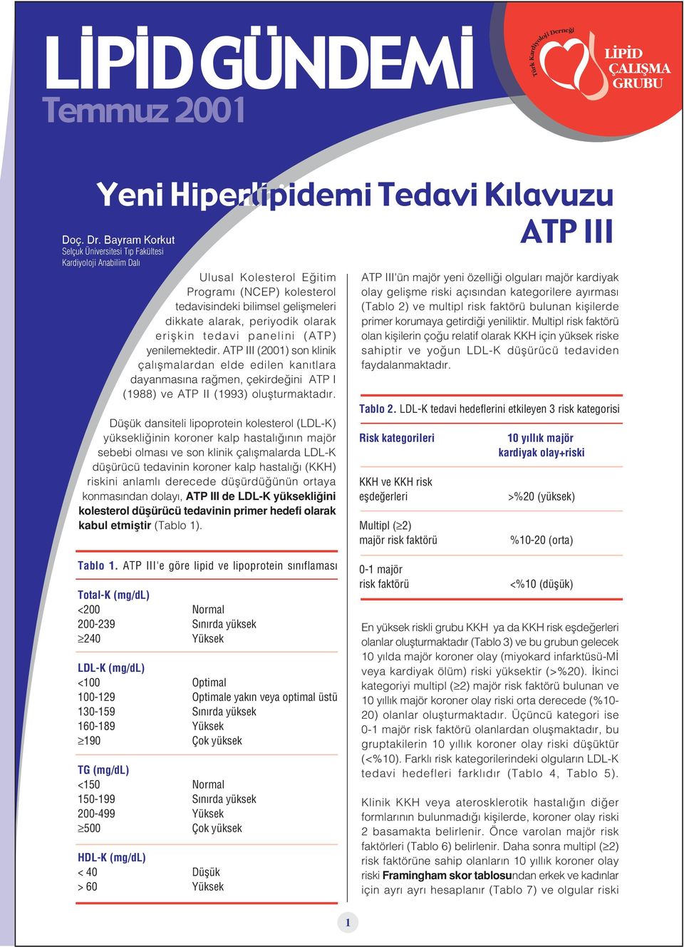 eriflkin tedavi panelini (ATP) yenilemektedir. ATP III (2001) son klinik çal flmalardan elde edilen kan tlara dayanmas na ra men, çekirde ini ATP I (1988) ve ATP II (1993) oluflturmaktad r.