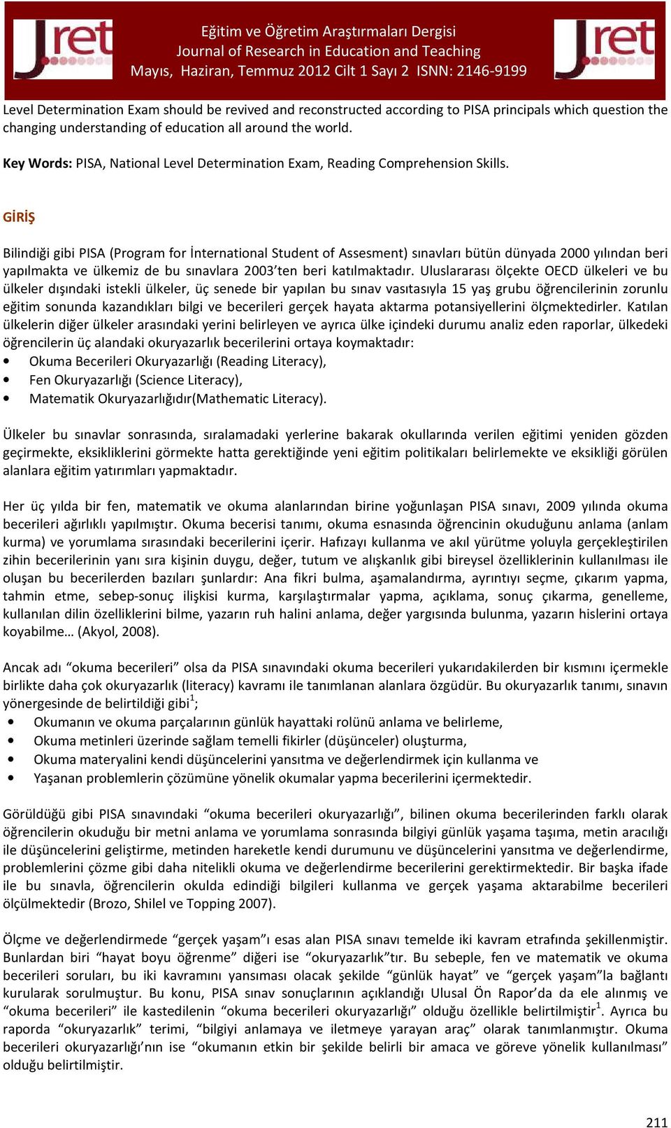 GİRİŞ Bilindiği gibi PISA (Program for İnternational Student of Assesment) sınavları bütün dünyada 2000 yılından beri yapılmakta ve ülkemiz de bu sınavlara 2003 ten beri katılmaktadır.